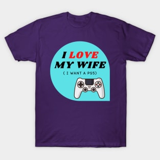 I LOVE MY WIFE ( I want a PS5) T-Shirt